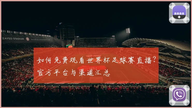 如何免费观看世界杯足球赛直播？官方平台与渠道汇总